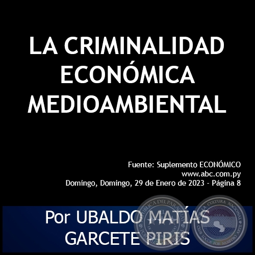 LA CRIMINALIDAD ECONMICA MEDIOAMBIENTAL - Por UBALDO MATAS GARCETE PIRIS - Domingo, 29 de Enero de 2023